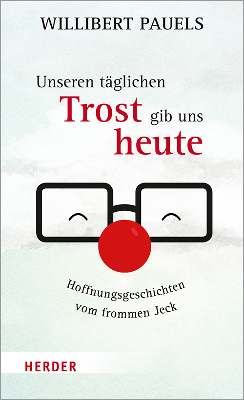 Unseren täglichen Trost gib uns heute - von Illibert Pauels - Bild: Verlag Herder, Freiburg